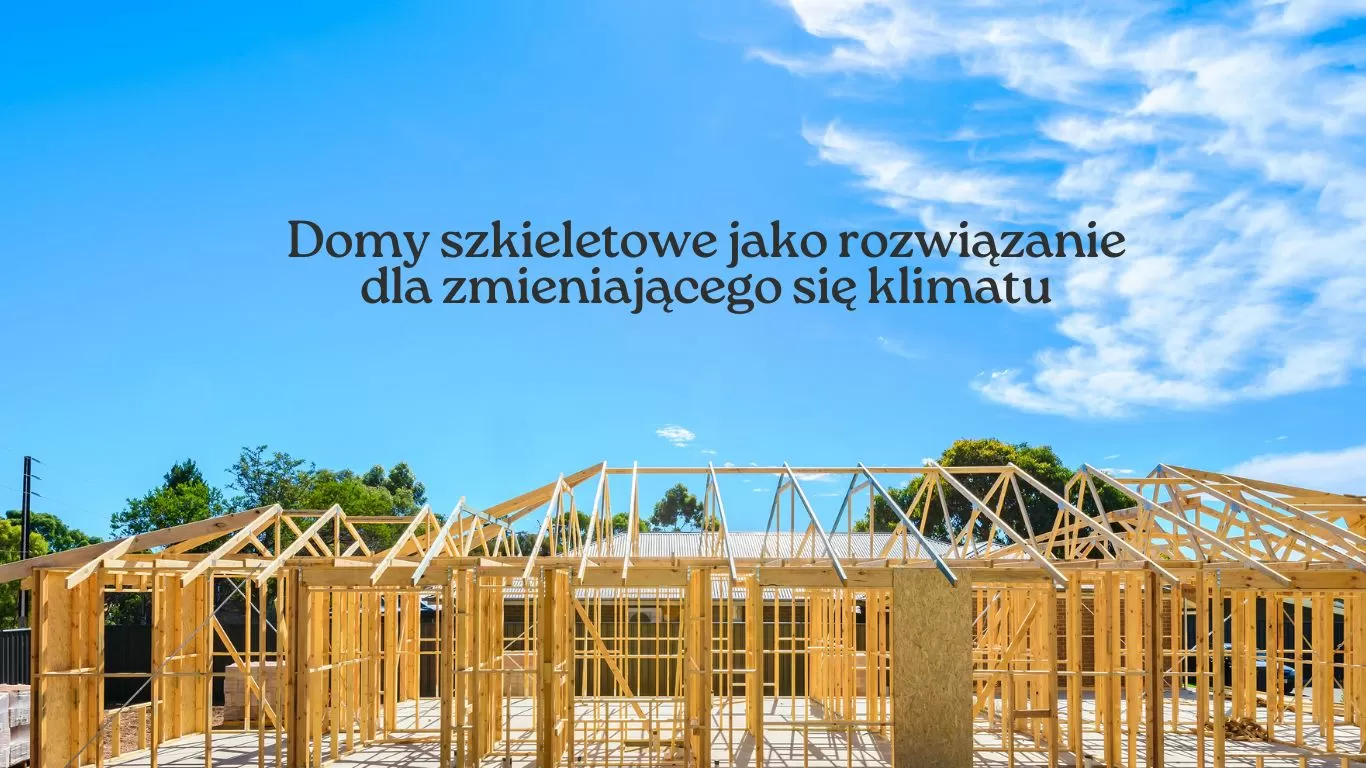 Domy szkieletowe jako rozwiązanie dla zmieniającego się klimatu